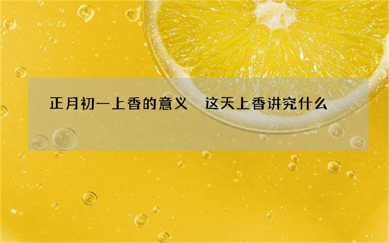 正月初一上香的意义 这天上香讲究什么